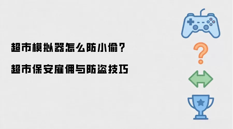 超市模拟器怎么防小偷?超市保安雇佣与防盗技巧