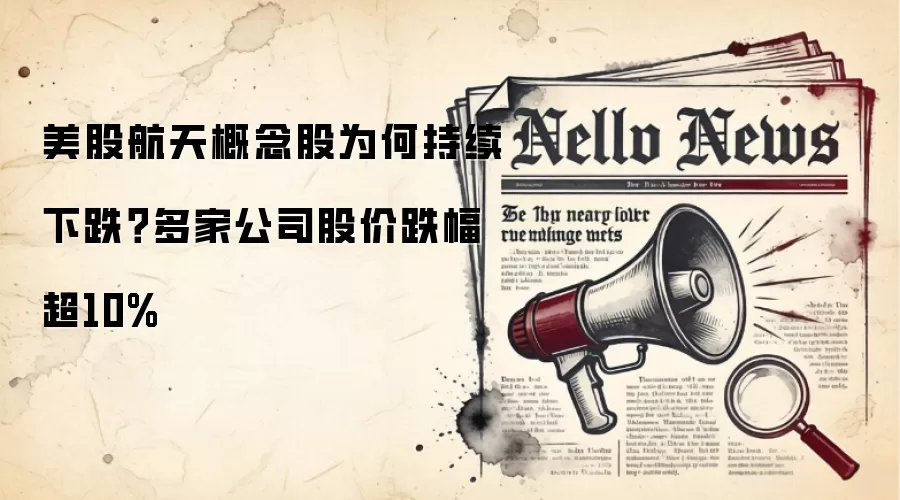 美股航天概念股为何持续下跌?多家公司股价跌幅超10%