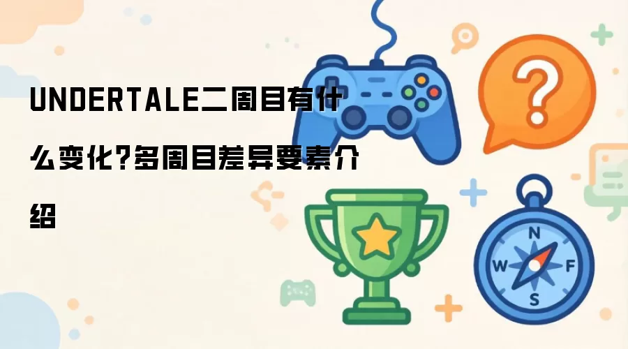 UNDERTALE二周目有什么变化?多周目差异要素介绍