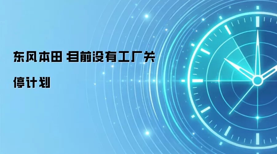 东风本田:目前没有工厂关停计划