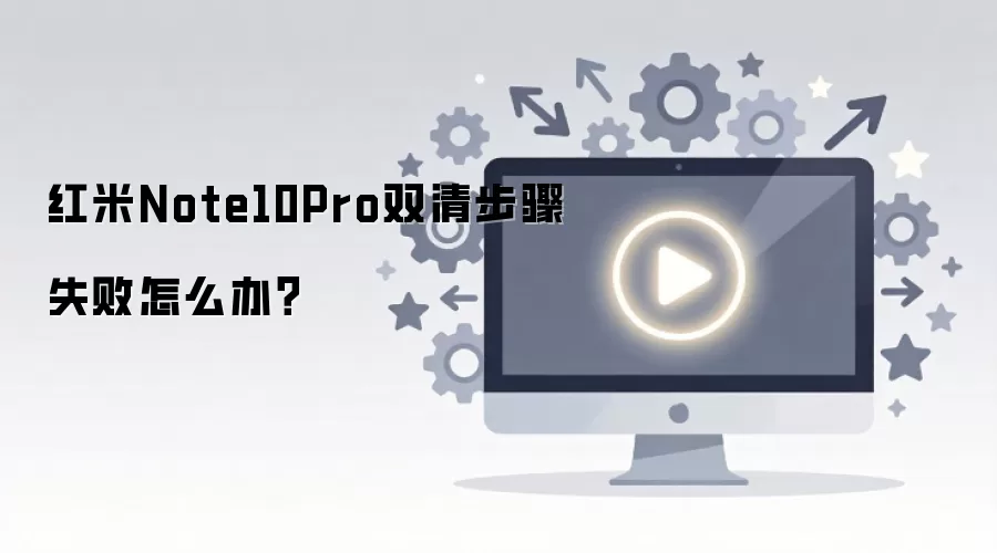 红米Note10Pro双清步骤失败怎么办?