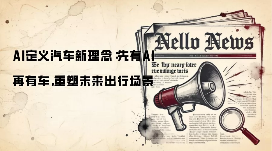 AI定义汽车新理念:先有AI再有车,重塑未来出行场景