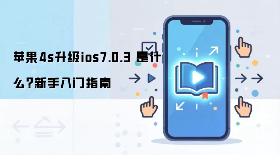 苹果4s升级ios7.0.3 是什么?新手入门指南