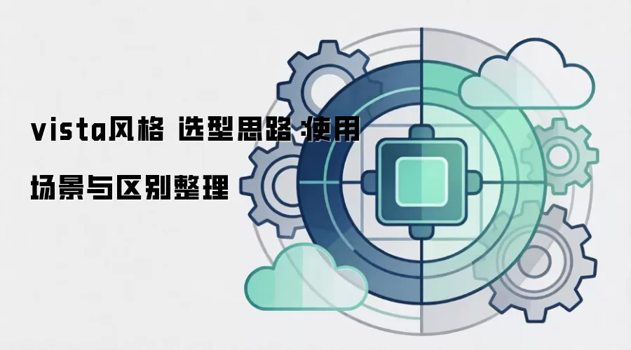vista风格 选型思路:使用场景与区别整理