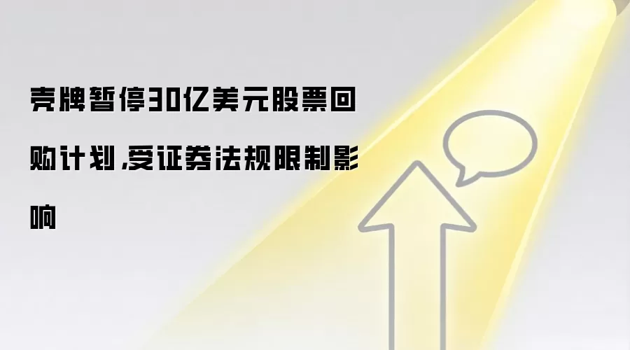 壳牌暂停30亿美元股票回购计划,受证券法规限制影响