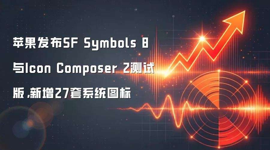 苹果发布SF Symbols 8与Icon Composer 2测试版,新增27套系统图标