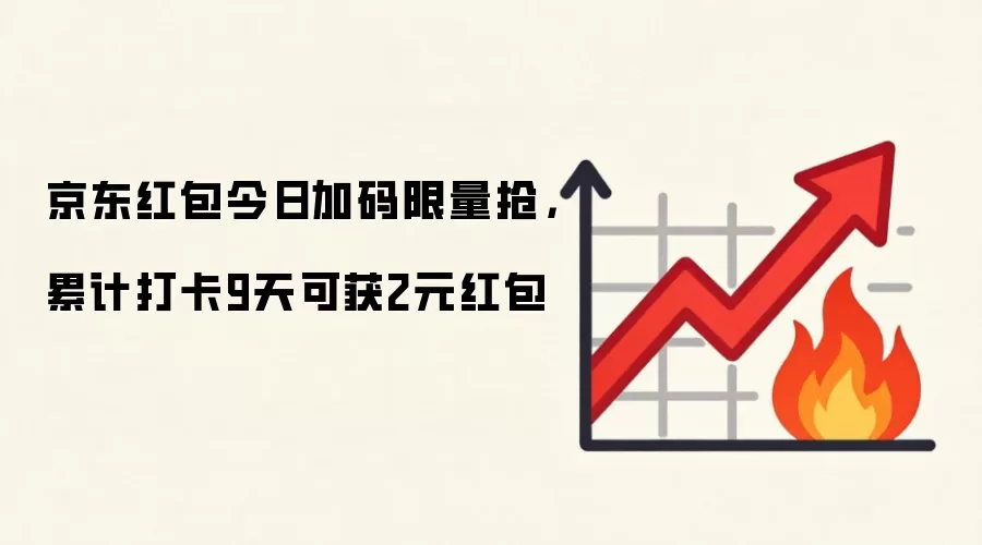 京东红包今日加码限量抢,累计打卡9天可获2元红包