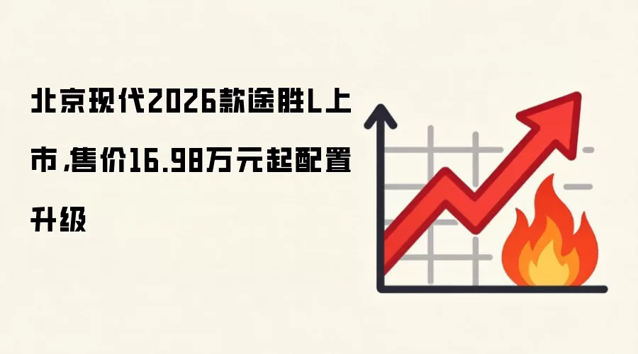 北京现代2026款途胜L上市,售价16.98万元起配置升级