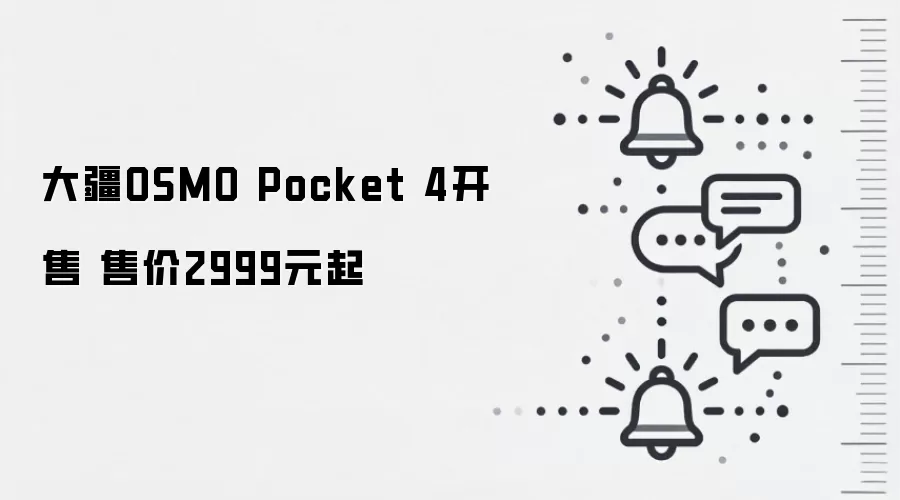 大疆OSMO Pocket 4开售 售价2999元起
