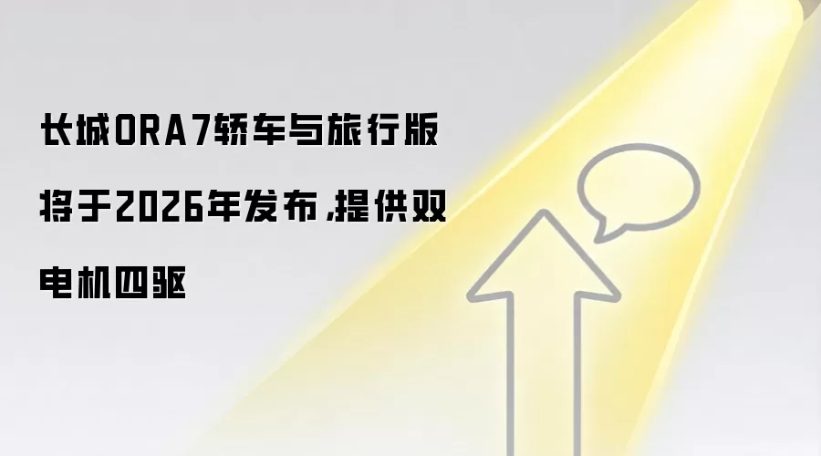 长城ORA7轿车与旅行版将于2026年发布,提供双电机四驱