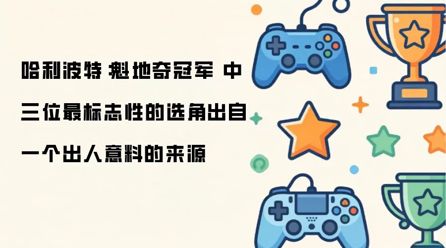 哈利波特：魁地奇冠军 中三位最标志性的选角出自一个出人意料的来源