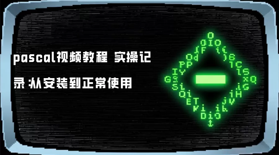 pascal视频教程 实操记录:从安装到正常使用