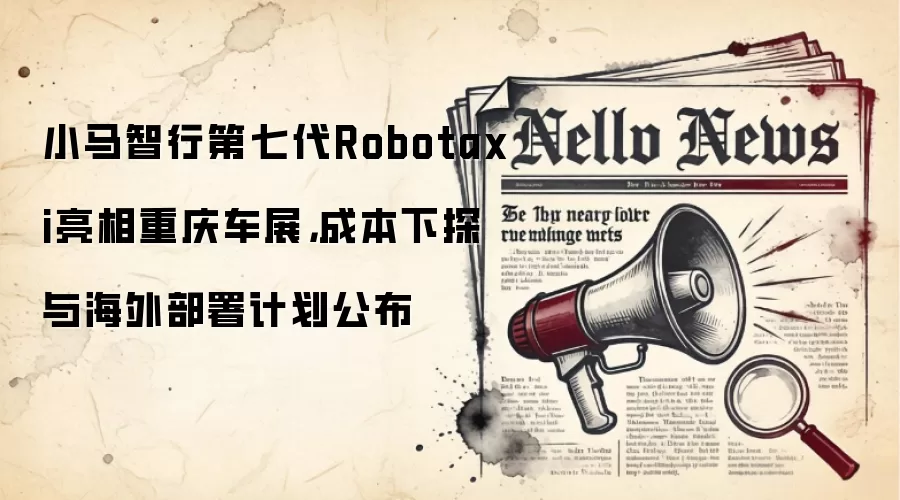 小马智行第七代Robotaxi亮相重庆车展,成本下探与海外部署计划公布