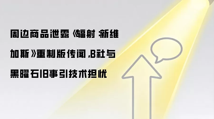 周边商品泄露《辐射:新维加斯》重制版传闻,B社与黑曜石旧事引技术担忧