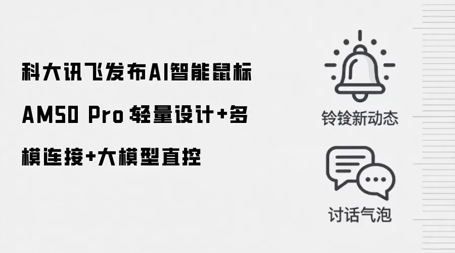 科大讯飞发布AI智能鼠标AM50 Pro:轻量设计+多模连接+大模型直控