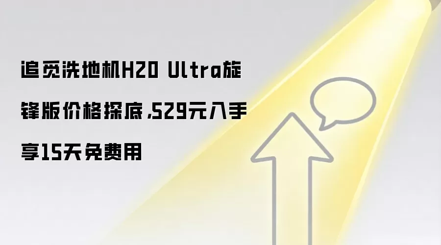 追觅洗地机H20 Ultra旋锋版价格探底,529元入手享15天免费用