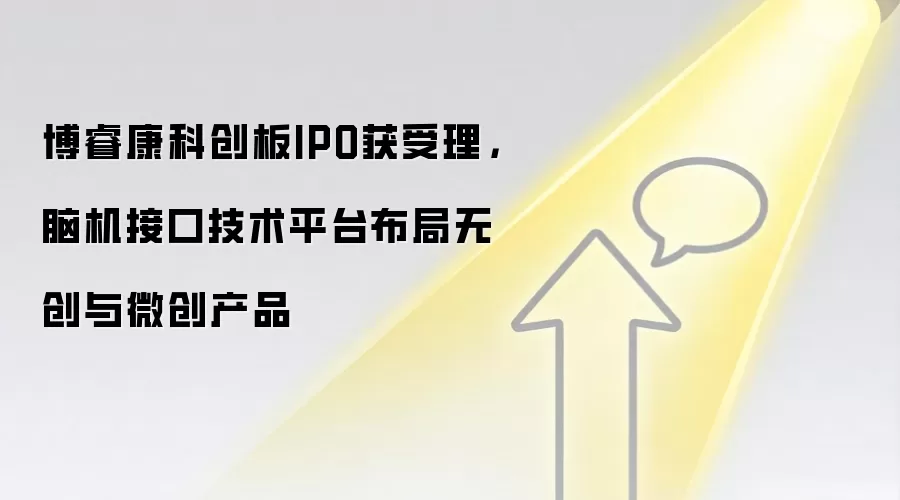 博睿康科创板IPO获受理,脑机接口技术平台布局无创与微创产品