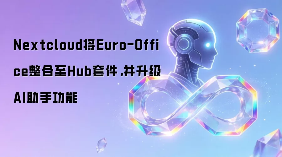 Nextcloud将Euro-Office整合至Hub套件,并升级AI助手功能