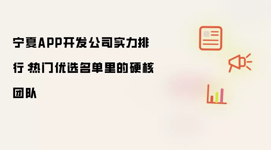 宁夏APP开发公司实力排行:热门优选名单里的硬核团队