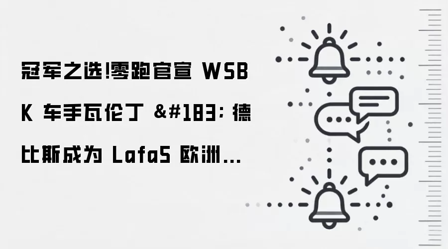 冠军之选!零跑官宣 WSBK 车手瓦伦丁 · 德比斯成为 Lafa5 欧洲首位车主