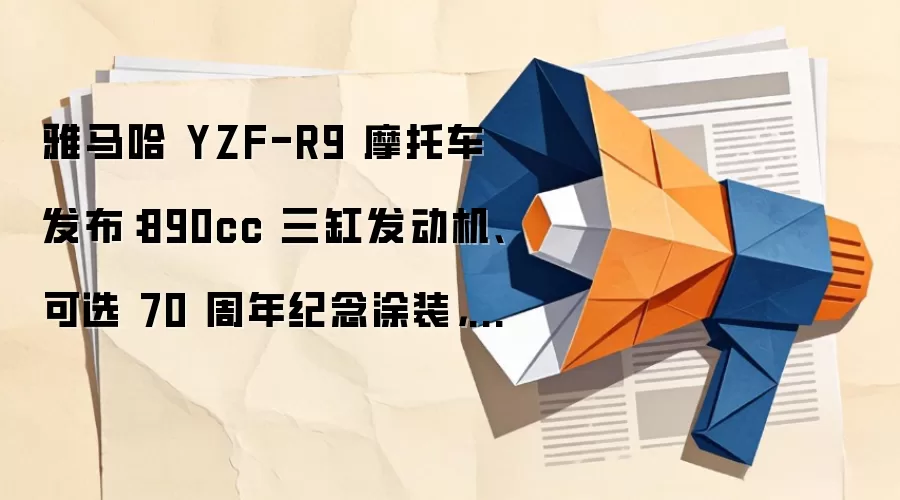 雅马哈 YZF-R9 摩托车发布:890cc 三缸发动机、可选 70 周年纪念涂装,13.98 万元起
