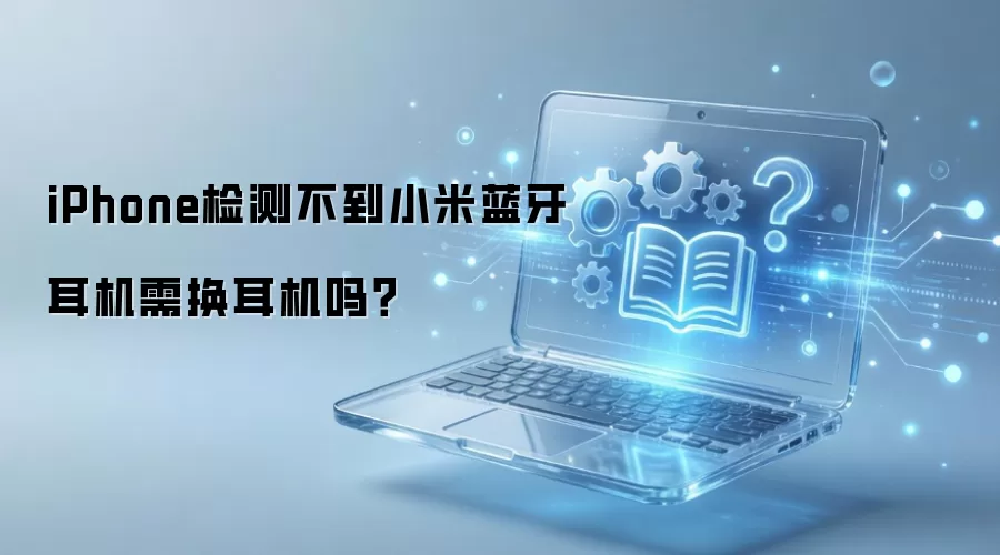 iPhone检测不到小米蓝牙耳机需换耳机吗?