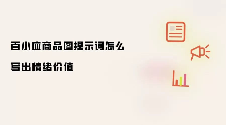 百小应商品图提示词怎么写出情绪价值