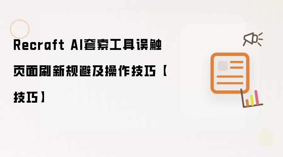 Recraft AI套索工具误触页面刷新规避及操作技巧【技巧】
