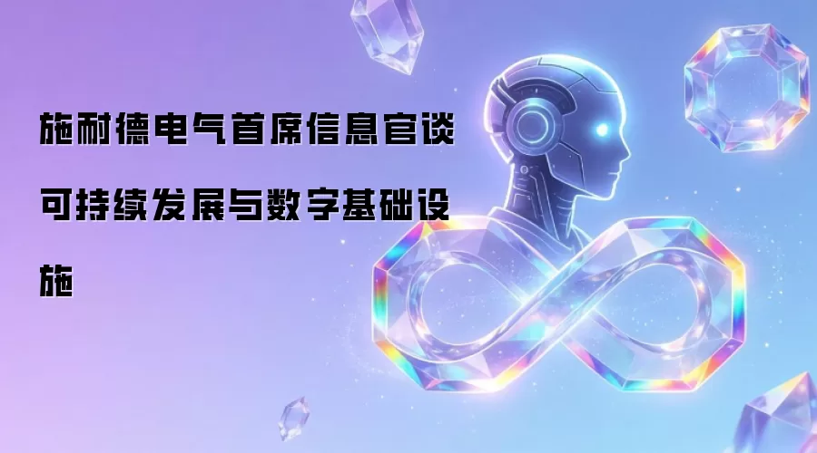 施耐德电气首席信息官谈可持续发展与数字基础设施
