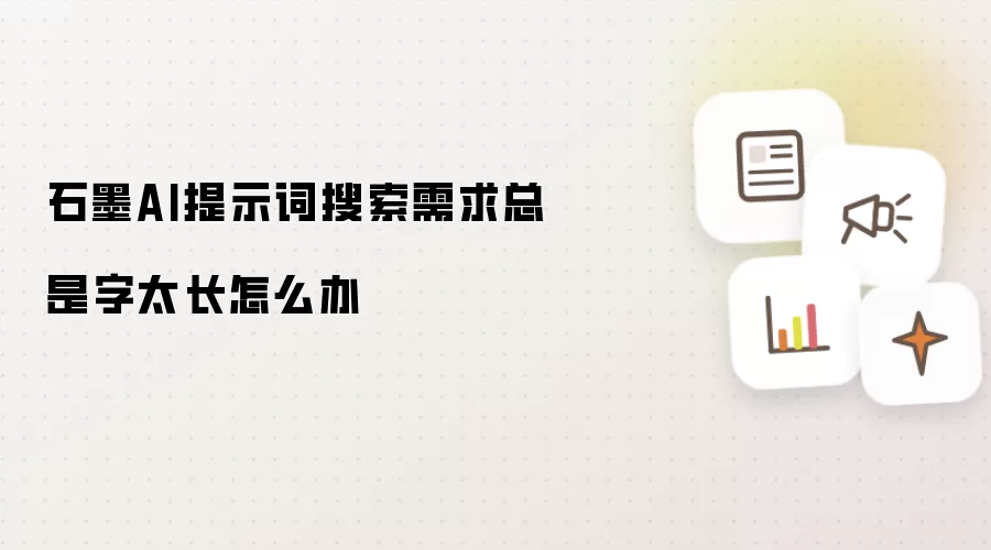 石墨AI提示词搜索需求总是字太长怎么办