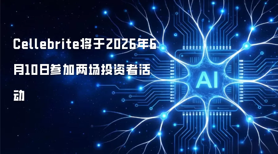 Cellebrite将于2026年6月10日参加两场投资者活动
