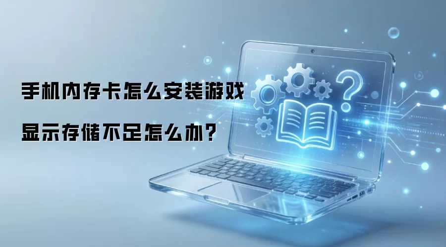 手机内存卡怎么安装游戏显示存储不足怎么办?