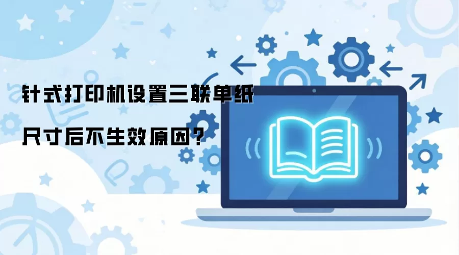 针式打印机设置三联单纸尺寸后不生效原因?