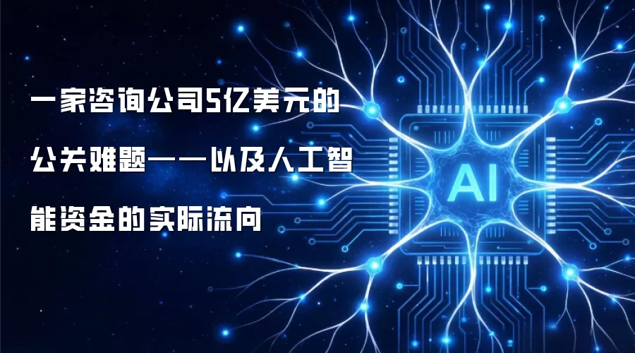 一家咨询公司5亿美元的公关难题——以及人工智能资金的实际流向