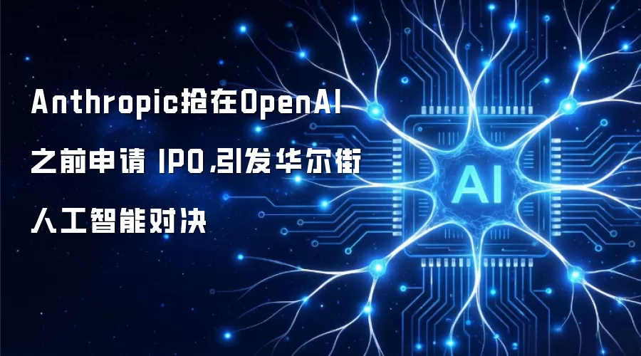 Anthropic抢在OpenAI之前申请 IPO，引发华尔街人工智能对决