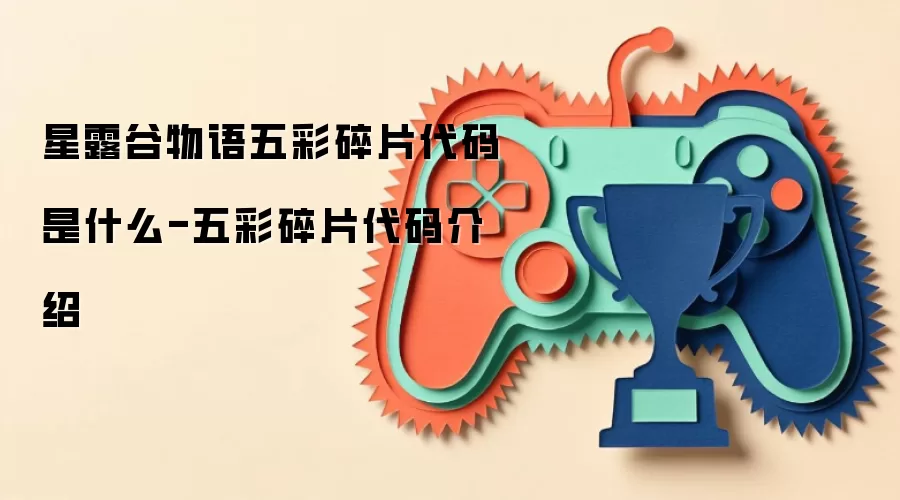 星露谷物语五彩碎片代码是什么-五彩碎片代码介绍