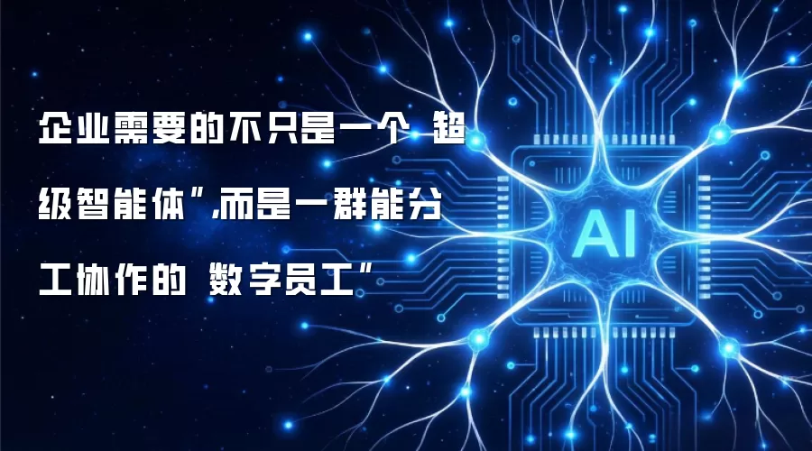 企业需要的不只是一个“超级智能体”,而是一群能分工协作的“数字员工”