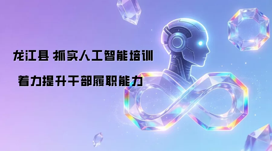 龙江县:抓实人工智能培训 着力提升干部履职能力