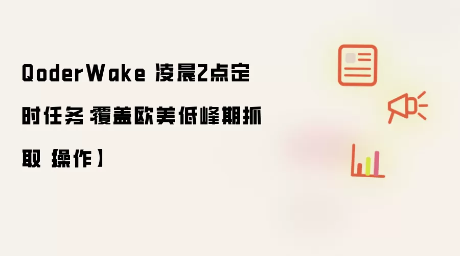 QoderWake 凌晨2点定时任务:覆盖欧美低峰期抓取【操作】