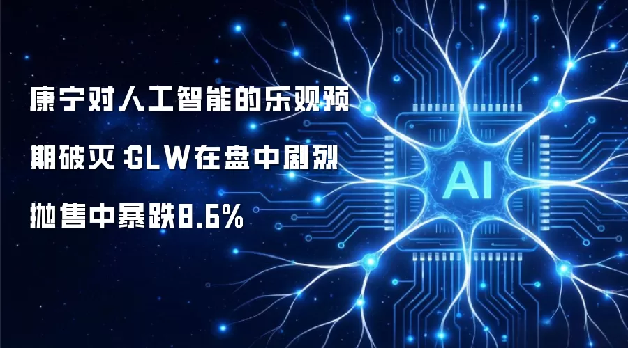 康宁对人工智能的乐观预期破灭：GLW在盘中剧烈抛售中暴跌8.6%