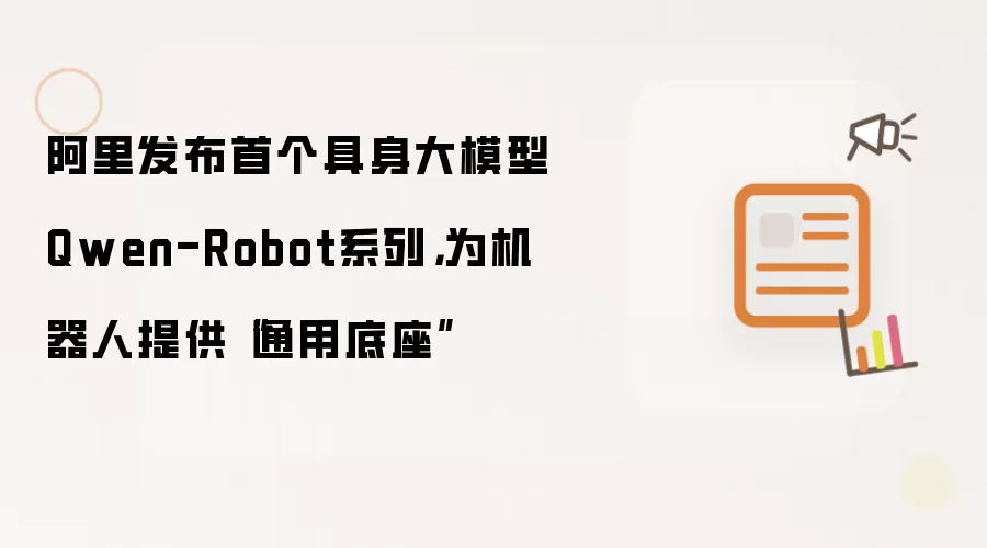 阿里发布首个具身大模型Qwen-Robot系列,为机器人提供“通用底座