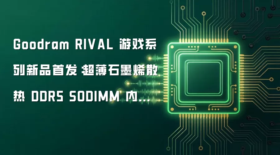 Goodram RIVAL 游戏系列新品首发:超薄石墨烯散热 DDR5 SODIMM 内存条