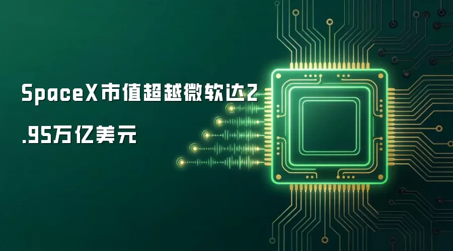 SpaceX市值超越微软达2.95万亿美元