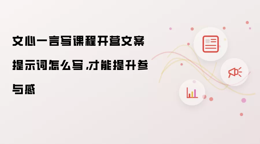 文心一言写课程开营文案提示词怎么写，才能提升参与感