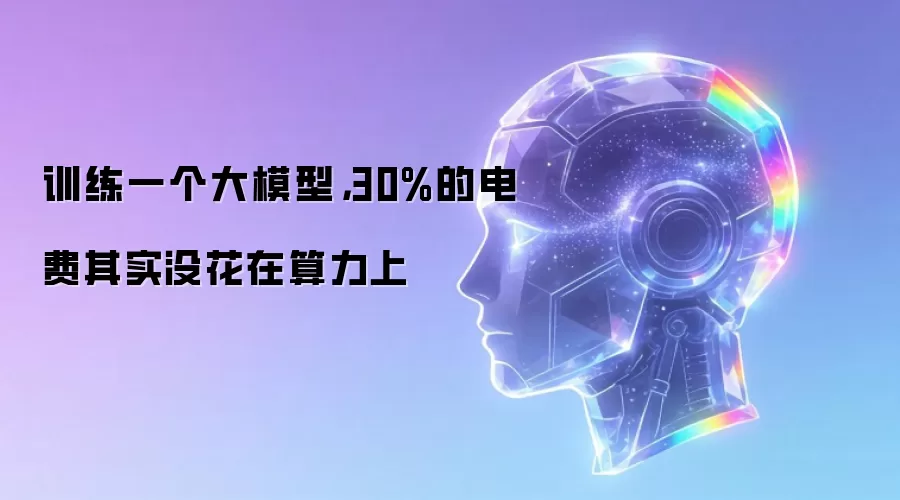训练一个大模型,30%的电费其实没花在算力上