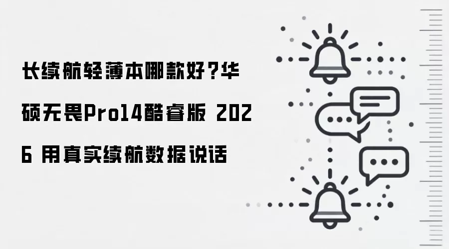 长续航轻薄本哪款好？华硕无畏Pro14酷睿版 2026 用真实续航数据说话