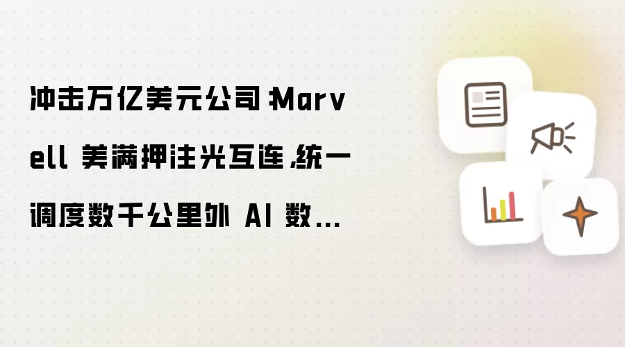 冲击万亿美元公司:Marvell 美满押注光互连,统一调度数千公里外 AI 数据中心