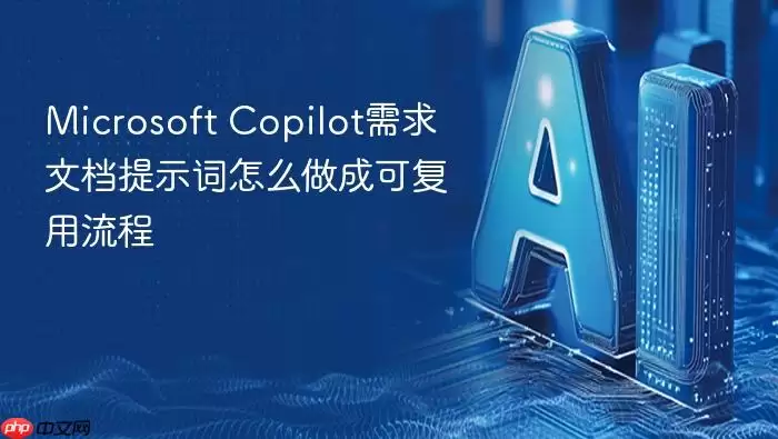 Microsoft Copilot需求文档提示词怎么做成可复用流程