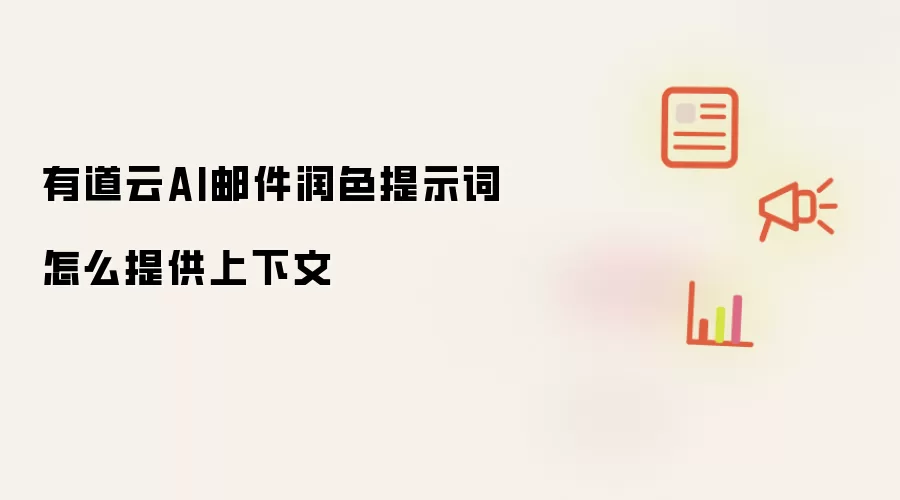 有道云AI邮件润色提示词怎么提供上下文