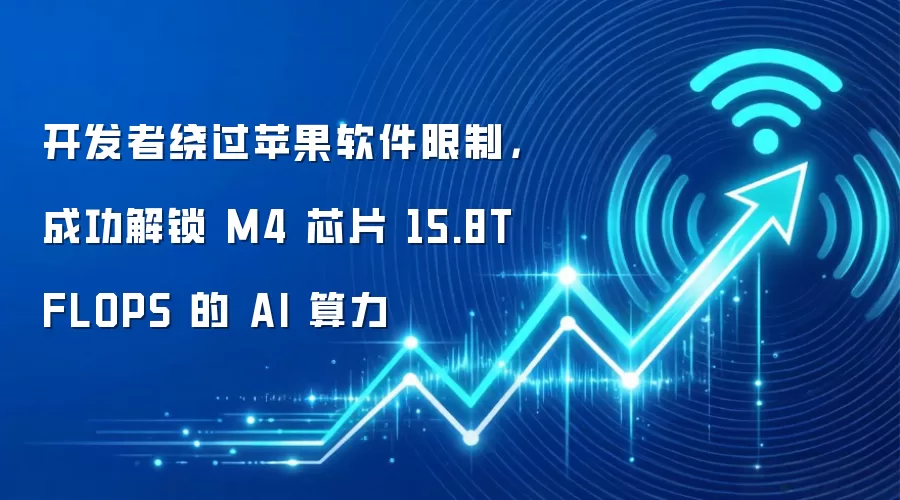 开发者绕过苹果软件限制,成功解锁 M4 芯片 15.8TFLOPS 的 AI 算力